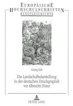 Die Landschaftsdarstellung in Der Deutschen Druckgraphik VOR Albrecht Duerer