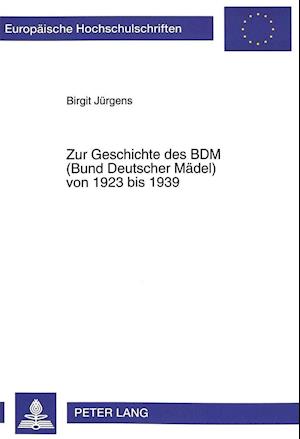 Zur Geschichte Des Bdm (Bund Deutscher Maedel) Von 1923 Bis 1939