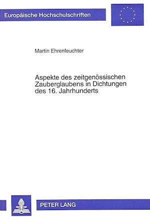 Aspekte Des Zeitgenoessischen Zauberglaubens in Dichtungen Des 16. Jahrhunderts