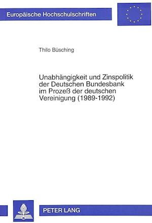 Unabhaengigkeit Und Zinspolitik Der Deutschen Bundesbank Im Prozess Der Deutschen Vereinigung (1989-1992)