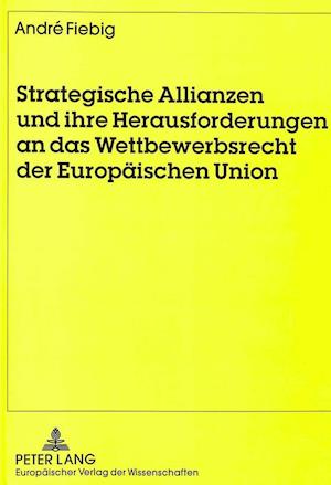 Strategische Allianzen Und Ihre Herausforderungen an Das Wettbewerbsrecht Der Europaeischen Union