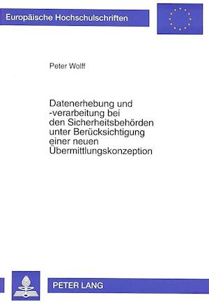 Datenerhebung Und -Verarbeitung Bei Den Sicherheitsbehoerden Unter Beruecksichtigung Einer Neuen Uebermittlungskonzeption