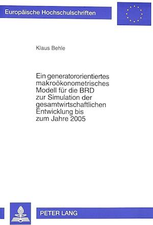 Ein Generatororientiertes Makrooekonometrisches Modell Fuer Die Brd Zur Simulation Der Gesamtwirtschaftlichen Entwicklung Bis Zum Jahre 2005