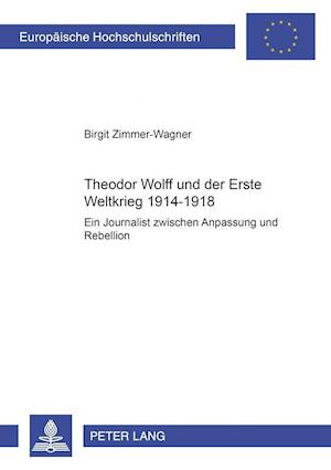 Theodor Wolff Und Der Erste Weltkrieg 1914-1918