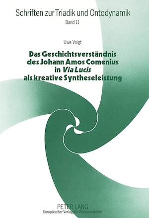 Das Geschichtsverstaendnis Des Johann Amos Comenius in Via Lucis ALS Kreative Syntheseleistung