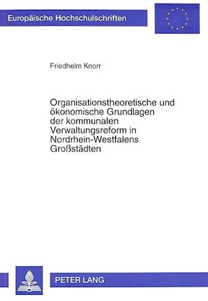 Organisationstheoretische Und Oekonomische Grundlagen Der Kommunalen Verwaltungsreform in Nordrhein-Westfalens Grossstaedten