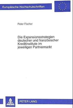 Die Expansionsstrategien Deutscher Und Franzoesischer Kreditinstitute Im Jeweiligen Partnermarkt