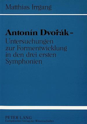 Antonin Dvorak - Untersuchungen Zur Formentwicklung in Den Drei Ersten Symphonien