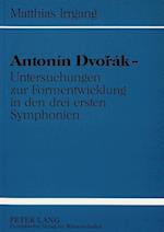 Antonin Dvorak - Untersuchungen Zur Formentwicklung in Den Drei Ersten Symphonien