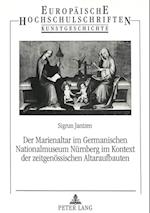 Der Marienaltar Im Germanischen Nationalmuseum Nuernberg Im Kontext Der Zeitgenoessischen Altaraufbauten