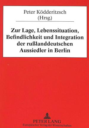 Zur Lage, Lebenssituation, Befindlichkeit Und Integration Der Russlanddeutschen Aussiedler in Berlin