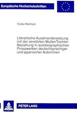 Literarische Auseinandersetzung Mit Der Zerstoerten Mutter/Tochter-Beziehung in Autobiographischen Prosawerken Deutschsprachiger Und Japanischer Autor