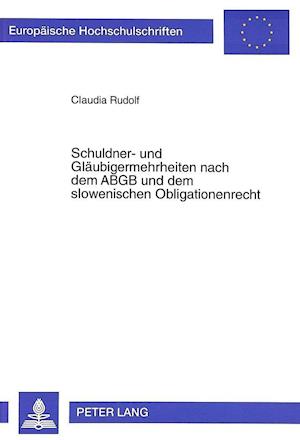 Schuldner- Und Glaeubigermehrheiten Nach Dem Abgb Und Dem Slowenischen Obligationenrecht