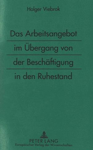 Das Arbeitsangebot Im Uebergang Von Der Beschaeftigung in Den Ruhestand