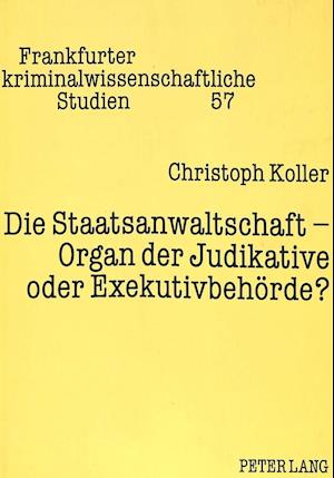 Die Staatsanwaltschaft - Organ Der Judikative Oder Exekutivbehoerde?