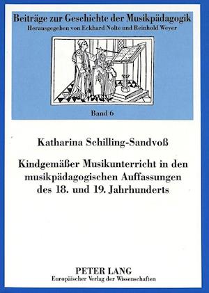 Kindgemaesser Musikunterricht in Den Musikpaedagogischen Auffassungen Des 18. Und 19. Jahrhunderts