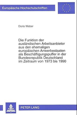 Die Funktion Der Auslaendischen Arbeitsanbieter Aus Den Ehemaligen Europaeischen Anwerbestaaten ALS Beschaeftigungspuffer in Der Bundesrepublik Deutsc