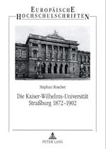 Die Kaiser-Wilhelms-Universitaet Strassburg 1872-1902