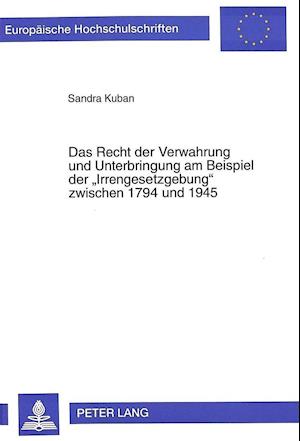 Das Recht Der Verwahrung Und Unterbringung Am Beispiel Der -Irrengesetzgebung- Zwischen 1794 Und 1945