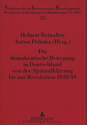 Die Demokratische Bewegung in Deutschland Von Der Spaetaufklaerung Bis Zur Revolution 1848/49