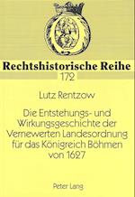 Die Entstehungs- Und Wirkungsgeschichte Der Vernewerten Landesordnung Fuer Das Koenigreich Boehmen Von 1627