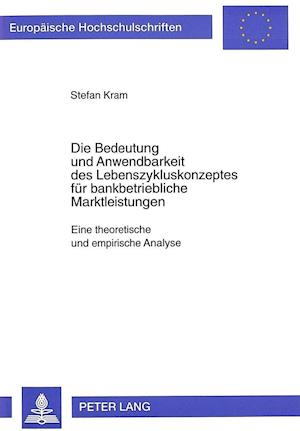 Die Bedeutung Und Anwendbarkeit Des Lebenszykluskonzeptes Fuer Bankbetriebliche Marktleistungen