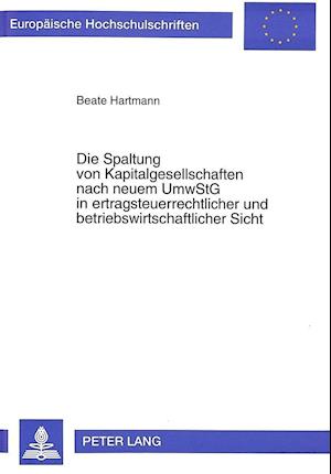 Die Spaltung Von Kapitalgesellschaften Nach Neuem Umwstg in Ertragsteuerrechtlicher Und Betriebswirtschaftlicher Sicht