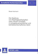 Die Spaltung Von Kapitalgesellschaften Nach Neuem Umwstg in Ertragsteuerrechtlicher Und Betriebswirtschaftlicher Sicht