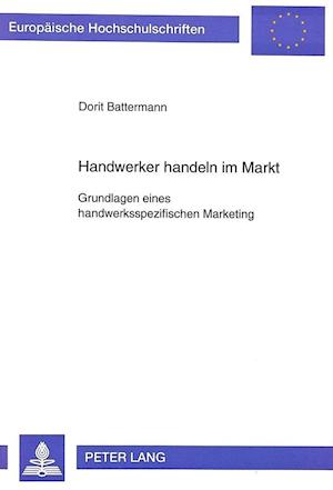 Handwerker Handeln Im Markt. Grundlagen Eines Handwerksspezifischen Marketing