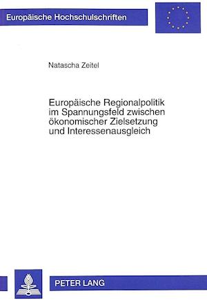 Europaeische Regionalpolitik Im Spannungsfeld Zwischen Oekonomischer Zielsetzung Und Interessenausgleich