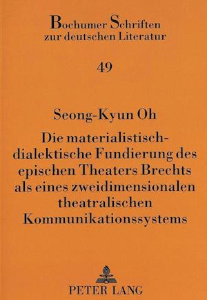 Die Materialistisch-Dialektische Fundierung Des Epischen Theaters Brechts ALS Eines Zweidimensionalen Theatralischen Kommunikationssystems