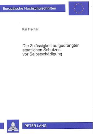 Die Zulaessigkeit Aufgedraengten Staatlichen Schutzes VOR Selbstschaedigung