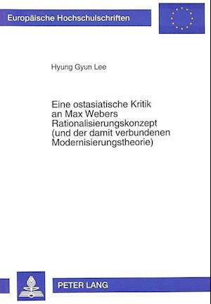 Eine Ostasiatische Kritik an Max Webers Rationalisierungskonzept (Und Der Damit Verbundenen Modernisierungstheorie)