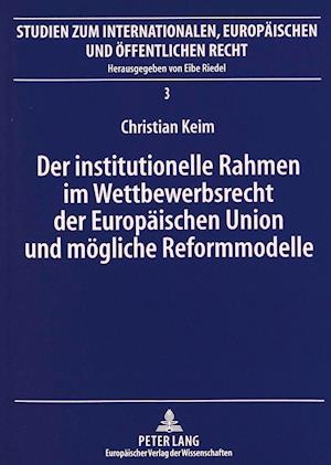 Der Institutionelle Rahmen Im Wettbewerbsrecht Der Europaeischen Union Und Moegliche Reformmodelle