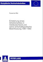 Entstehung Eines Arbeitsmarktes in Ostdeutschland Und Seine Wirtschaftspolitische Beeinflussung 1987-1992