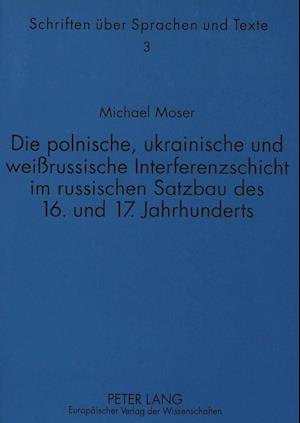 Die Polnische, Ukrainische Und Weissrussische Interferenzschicht Im Russischen Satzbau Des 16. Und 17. Jahrhunderts