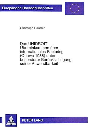 Das Unidroit Uebereinkommen Ueber Internationales Factoring (Ottawa 1988) Unter Besonderer Beruecksichtigung Seiner Anwendbarkeit