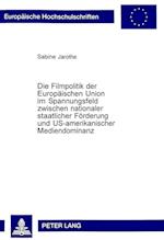 Die Filmpolitik Der Europaeischen Union Im Spannungsfeld Zwischen Nationaler Staatlicher Foerderung Und Us-Amerikanischer Mediendominanz