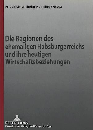 Die Regionen Des Ehemaligen Habsburgerreichs Und Ihre Heutigen Wirtschaftsbeziehungen