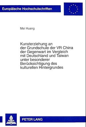 Kunsterziehung an Der Grundschule Der VR China Der Gegenwart Im Vergleich Mit Deutschland Und Taiwan Unter Besonderer Beruecksichtigung Des Kulturelle