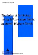 The Political Psychology of the White Collar Worker in Martin Walser's Novels