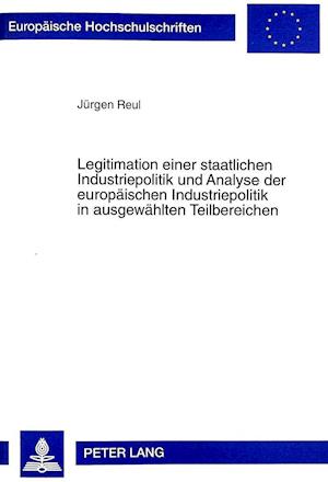 Legitimation Einer Staatlichen Industriepolitik Und Analyse Der Europaeischen Industriepolitik in Ausgewaehlten Teilbereichen