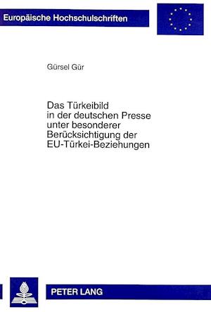 Das Tuerkeibild in Der Deutschen Presse Unter Besonderer Beruecksichtigung Der Eu-Tuerkei-Beziehungen