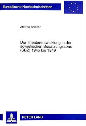 Die Theaterentwicklung in Der Sowjetischen Besatzungszone (Sbz) 1945 Bis 1949