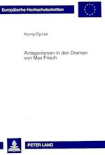 Antagonismen in Den Dramen Von Max Frisch