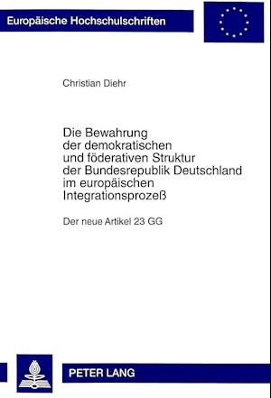 Die Bewahrung Der Demokratischen Und Foederativen Struktur Der Bundesrepublik Deutschland Im Europaeischen Integrationsprozess