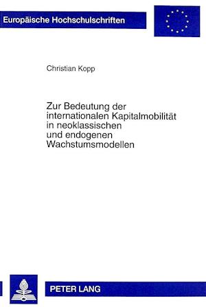 Zur Bedeutung Der Internationalen Kapitalmobilitaet in Neoklassischen Und Endogenen Wachstumsmodellen