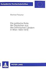 Die Politische Rolle Der Deutschen Aus Den Boehmischen Laendern in Wien 1804-1918