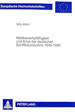 Wettbewerbsfaehigkeit Und Krise Der Deutschen Schiffbauindustrie 1945-1990