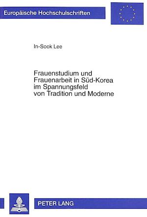 Frauenstudium Und Frauenarbeit in Sued-Korea Im Spannungsfeld Von Tradition Und Moderne